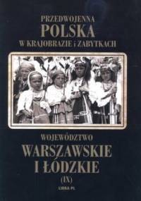 Przedwojenna Polska w krajobrazie i zabytkach. Tom 9. Województwo warszawskie i łódzkie - Władysław Woydyno