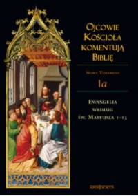 Ojcowie Kościoła komentują Biblię. Ewangelia według św. Mateusza 1-13 - Tadeusz Kołosowski