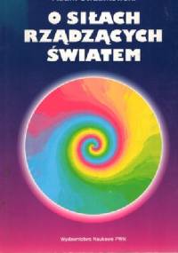 O siłach rządzących światem. Rzecz o podstawowych oddziaływaniach - grawitacyjnych, elektromagnetycznych, silnych i słabych - Adam Strzałkowski
