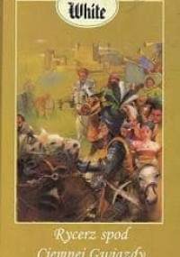 Rycerz spod ciemnej gwiazdy - Terence Hanbury White