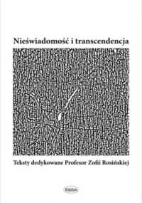 Nieświadomość i transcendencja. Teksty dedykowane Profesor Zofii Rosińskiej - Joanna Michalik
