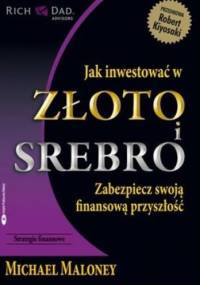 Jak inwestować w złoto i srebro. Zabezpiecz swoją finansową przyszłość - Michael Maloney