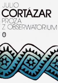 Proza z obserwatorium - Julio Cortázar