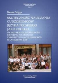 Skuteczność nauczania cudzoziemców języka polskiego jako obcego. Na przykładzie działalności Instytutu Polonijnego Uniwersytetu Jagiellońskiego w latach 1996-2004 - Danuta Gałyga