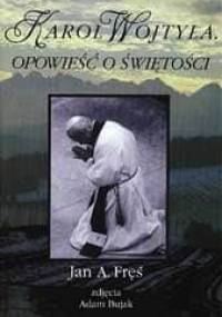 Karol Wojtyła. Opowieść o świętości - Jan Fręś