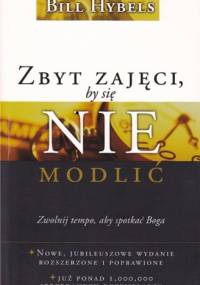 Zbyt zajęci, by się nie modlić. Zwolnij tempo, aby spotkać Boga - Bill Hybels