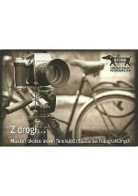 Z drogi... Miasto i okolice okiem Toruńskich Spacerów Fotograficznych - praca zbiorowa