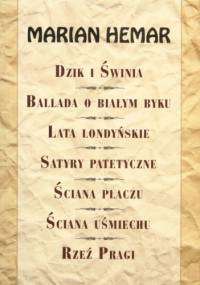 Dzik i świnia, Ballada o białym byku, Lata londyńskie, Satyry patetyczne, Ściana płaczu, Ściana uśmiechu, Rzeź Pragi - Marian Hemar