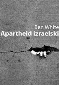 Apartheid izraelski. Przewodnik dla początkujących - Ben White