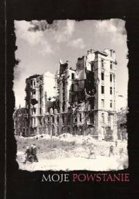 Moje Powstanie. 63 dni po 60 latach we wspomnieniach czytelników Naszego Dziennika. - praca zbiorowa