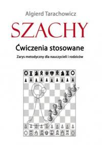 Szachy. Ćwiczenia stosowane. Zarys metodyczny dla nauczycieli i rodziców - Algierd Tarachowicz
