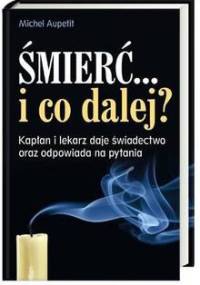 Śmierć... i co dalej? Kapłan i lekarz daje świadectwo i odpowiada na pytania - Michel Aupetit
