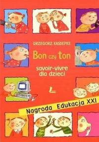 Bon czy ton. Savoir-vivre dla dzieci - Grzegorz Kasdepke