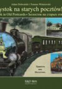 Białystok na starych pocztówkach - Tomasz Wiśniewski, Adam Czesław Dobroński