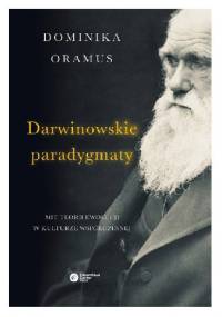 Darwinowskie paradygmaty. Mit teorii ewolucji w kulturze współczesnej - Dominika Oramus
