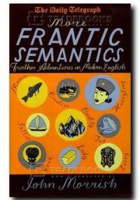 More Frantic Semantics. Further Adventures in Modern English - John Morrish, John Morrish