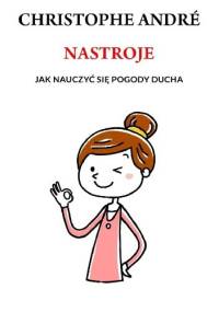 Nastroje. Jak nauczyć się pogody ducha - Christophe André
