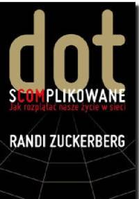 Dot.s(com)plikowane. Jak rozplątać nasze życie w sieci - Randi Zuckerberg