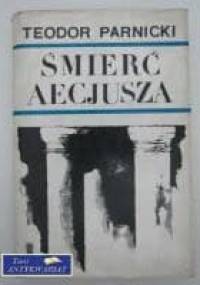 Śmierć Aecjusza. Powieść z lat 451-457 - Teodor Parnicki