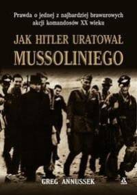 Jak Hitler uratował Mussoliniego - Annussek Greg