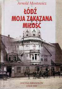 Łódź, moja zakazana miłość - Arnold Mostowicz