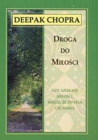 Droga do miłości. Gdy szukasz miłości, wiedz, że to ona cię szuka - Deepak Chopra