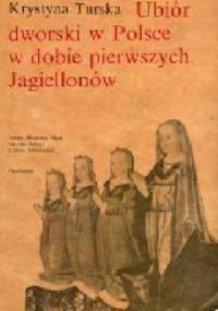 Ubiór dworski w Polsce w dobie pierwszych Jagiellonów - Krystyna Turska