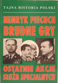 Brudne gry. Ostatnie akcje służb specjalnych - Henryk Piecuch