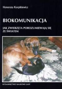 Biokomunikacja. Jak zwierzęta porozumiewają się ze światem - Honorata Korpikiewicz