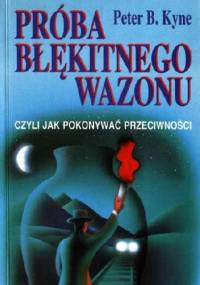 Próba błękitnego wazonu czyli Jak pokonywać przeciwności - Peter Bernard Kyne