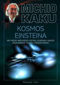 Kosmos Einsteina. Jak wizja wielkiego fizyka zmieniła nasze rozumienie czasu i przestrzeni - Michio Kaku