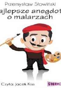 Najlepsze anegdoty o malarzach - Przemysław Słowiński