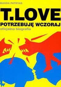 T. Love. Potrzebuję wczoraj. Oficjalna biografia - Magda Patryas