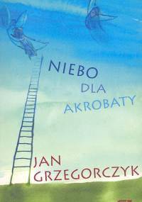 Niebo dla akrobaty - Jan Grzegorczyk