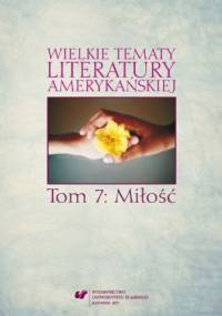 Wielkie tematy literatury amerykańskiej. T. 7: Miłość - Agnieszka Woźniakowska red., Sonia Caputa red.