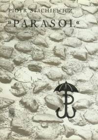 Parasol. Dzieje oddziału do zadań specjalnych Kierownictwa Dywersji Komendy Głównej Armii Krajowej. - Piotr Stachiewicz
