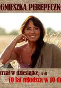 Strzał w dziesiątkę, czyli 10 lat młodsza w 10 dni - Agnieszka Perepeczko