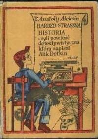 Bardzo straszna historia, czyli powieść detektywistyczna, którą napisał Alik Detkin - Anatolij Aleksin