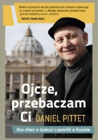 Ojcze, przebaczam Ci - Daniel Pittet