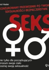 Seks. Nieocenzurowany przewodnik po twoim ciele, seksualności i bezpieczeństwie. - Nikol Hasler