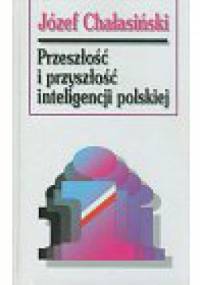Przeszłość i przyszłość polskiej inteligencji - Józef Chałasiński