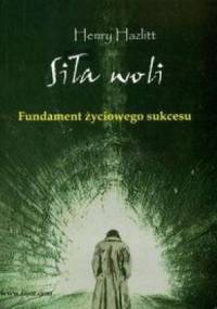 Siła woli. Fundament życiowego sukcesu - Henry Hazlitt