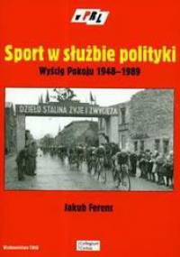 Sport w służbie polityki. Wyścig Pokoju 1948-1989 - Jakub Ferenc