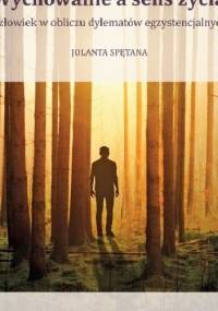 Wychowanie a sens życia. Człowiek w obliczu dylematów egzystencjalnych - Jolanta Spętana