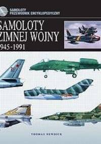 Samoloty zimnej wojny 1945-1991. Przewodnik encyklopedyczny - Thomas Newdick