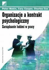 Organizacje a kontrakt psychologiczny. Zarządzanie ludźmi w pracy. - Peter Makin