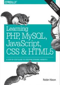 Learning PHP, MySQL, JavaScript, CSS & HTML5. A Step-by-Step Guide to Creating Dynamic Websites. 3rd Edition - Robin Nixon