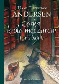 Córka króla moczarów i inne baśnie - Hans Christian Andersen, Aleksandra Kucharska-Cybuch
