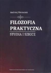 Filozofia praktyczna. Studia i szkice. - Andrzej Niemczuk