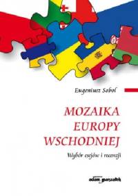 Mozaika Europy Wschodniej. Wybór esejów i recenzji - Eugeniusz Sobol
